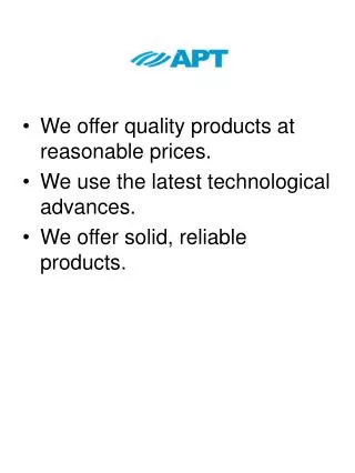 We offer quality products at reasonable prices. We use the latest technological advances.