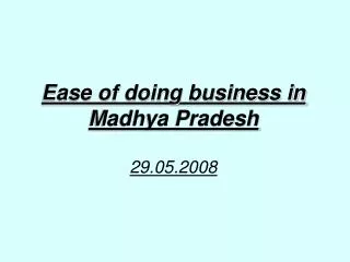 Ease of doing business in Madhya Pradesh 29.05.2008