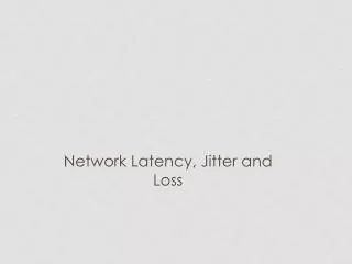 Network Latency, Jitter and Loss