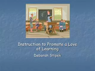 Instruction to Promote a Love of Learning Deborah Stipek