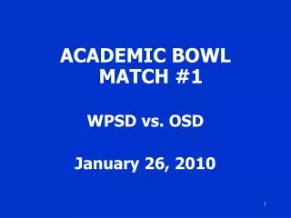 ACADEMIC BOWL MATCH #1 WPSD vs. OSD January 26, 2010