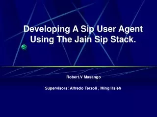 Developing A Sip User Agent Using The Jain Sip Stack. Robert.V Masango
