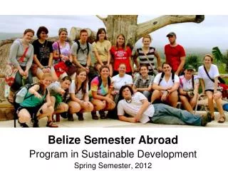 Belize Semester Abroad Program in Sustainable Development Spring Semester, 2012