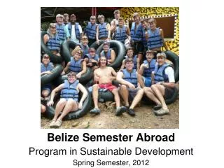 Belize Semester Abroad Program in Sustainable Development Spring Semester, 2012