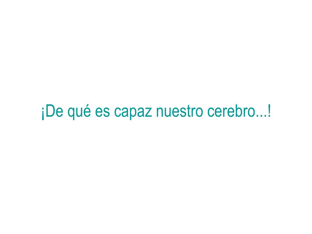 PPT - ¡De qué es capaz nuestro cerebro...! PowerPoint Presentation ...
