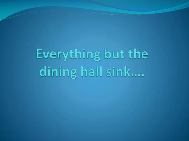 everything but the dining hall sink