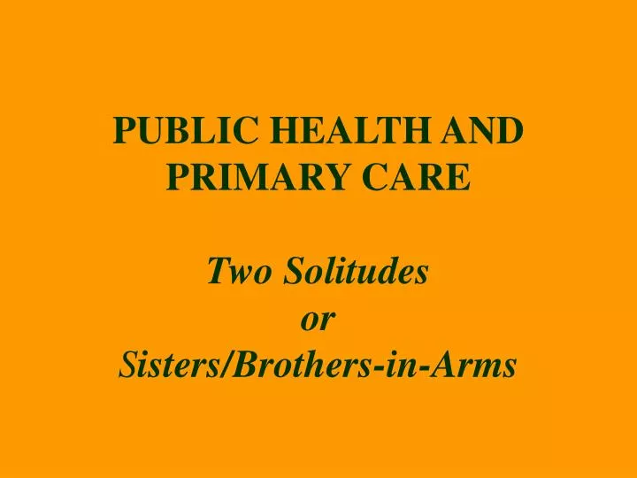 public health and primary care two solitudes or s isters brothers in arms