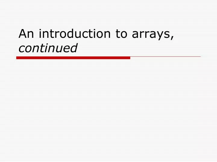 an introduction to arrays continued
