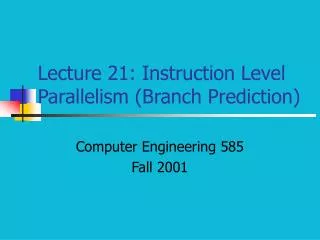 Lecture 21: Instruction Level Parallelism (Branch Prediction)