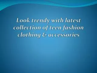 Look trendy with latest collection of teen fashion clothing
