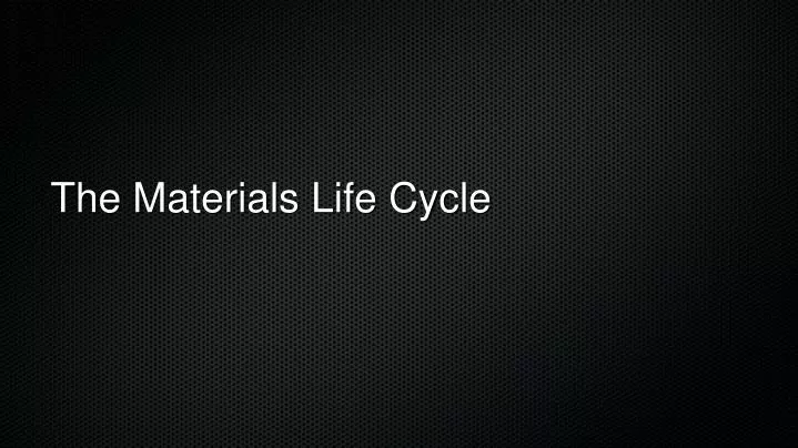 the materials life cycle