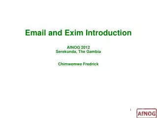 Email and Exim Introduction AfNOG 2012 Serekunda, The Gambia Chimwemwe Fredrick