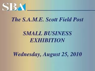 The S.A.M.E. Scott Field Post SMALL BUSINESS EXHIBITION Wednesday, August 25, 2010