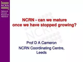 Prof D A Cameron NCRN Coordinating Centre, Leeds