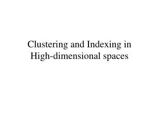 Clustering and Indexing in High-dimensional spaces