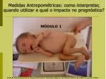 Medidas Antropométricas: como interpretar, quando utilizar e qual o impacto no prognóstico? - slide 1