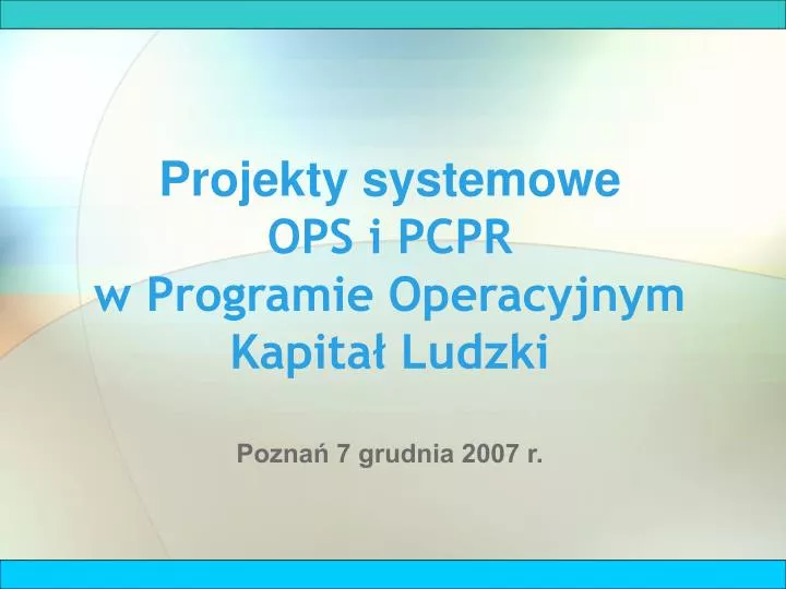 projekty systemowe ops i pcpr w programie operacyjnym kapita ludzki pozna 7 grudnia 2007 r