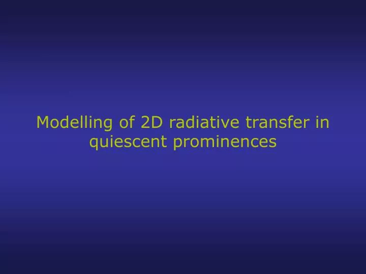 modelling of 2d radiative transfer in quiescent prominences