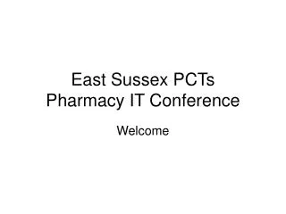 East Sussex PCTs Pharmacy IT Conference