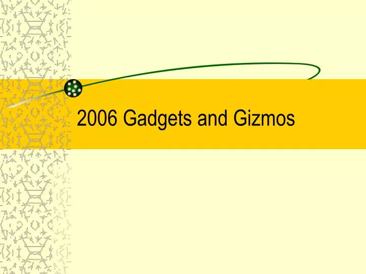 2006 gadgets and gizmos