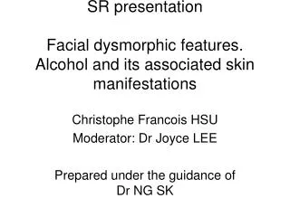 SR presentation Facial dysmorphic features. Alcohol and its associated skin manifestations