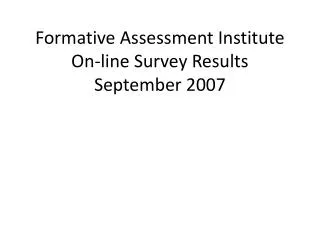 Formative Assessment Institute On-line Survey Results September 2007