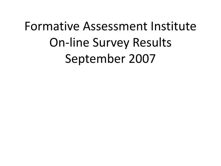 formative assessment institute on line survey results september 2007