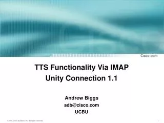 TTS Functionality Via IMAP Unity Connection 1.1 Andrew Biggs adb@cisco UCBU