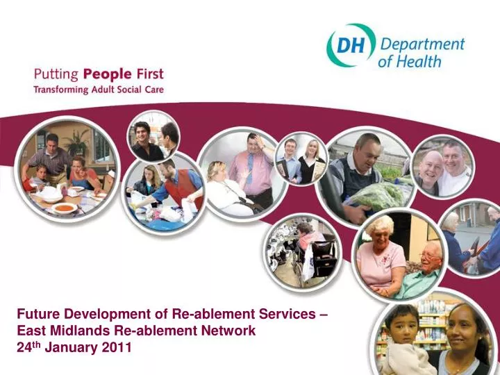future development of re ablement services east midlands re ablement network 24 th january 2011