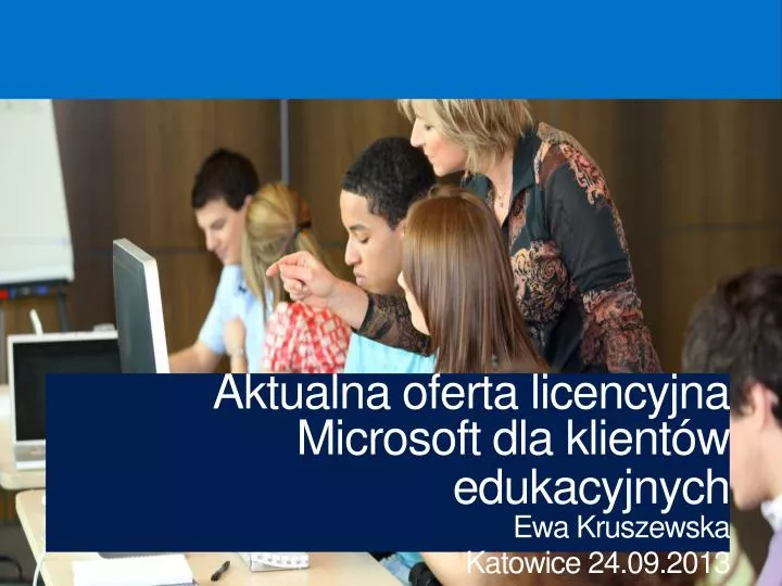 a ktualna oferta licencyjna microsoft dla klient w edukacyjnych ewa kruszewska katowice 24 09 2013