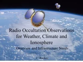 Radio Occultation Observations for Weather, Climate and Ionosphere