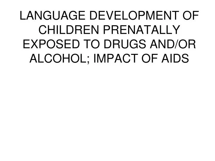 language development of children prenatally exposed to drugs and or alcohol impact of aids