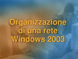 organizzazione di una rete windows 2003