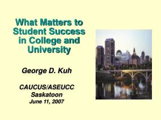 George D. Kuh CAUCUS/ASEUCC Saskatoon June 11, 2007