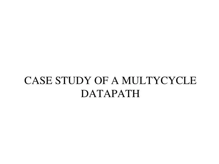 case study of a multycycle datapath