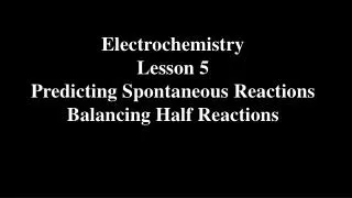 Electrochemistry Lesson 5 Predicting Spontaneous Reactions Balancing Half Reactions