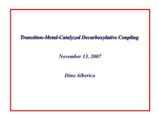 Transition-Metal-Catalyzed Decarboxylative Coupling November 13, 2007 Dino Alberico