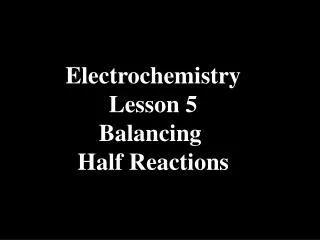 Electrochemistry Lesson 5 Balancing Half Reactions