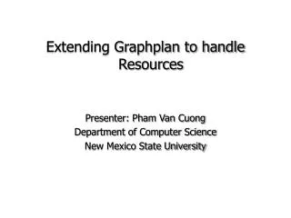 Extending Graphplan to handle Resources Presenter: Pham Van Cuong Department of Computer Science