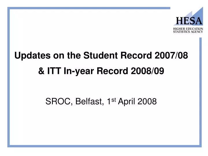 updates on the student record 2007 08 itt in year record 2008 09 sroc belfast 1 st april 2008