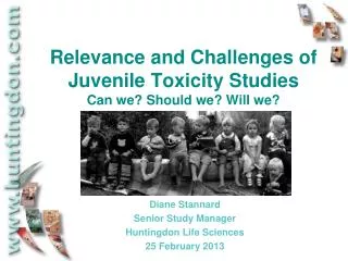 Relevance and Challenges of Juvenile Toxicity Studies Can we? Should we? Will we?