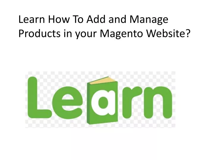 learn how to add and manage products in your magento website