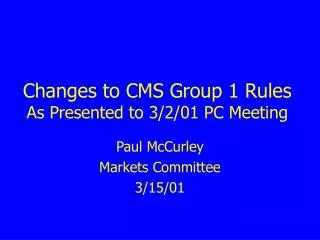 Changes to CMS Group 1 Rules As Presented to 3/2/01 PC Meeting