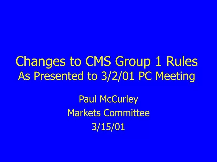 changes to cms group 1 rules as presented to 3 2 01 pc meeting