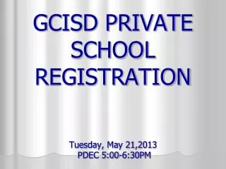 GCISD PRIVATE SCHOOL REGISTRATION Tuesday, May 21,2013 PDEC 5:00-6:30PM