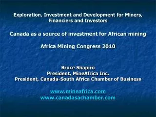 Bruce Shapiro President, MineAfrica Inc. President, Canada-South Africa Chamber of Business