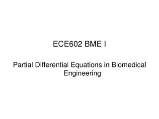 ECE602 BME I Partial Differential Equations in Biomedical Engineering