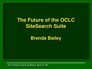 The Future of the OCLC SiteSearch Suite Brenda Bailey