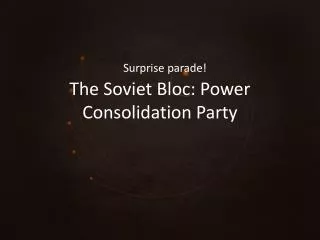 The Soviet Bloc: Power Consolidation Party