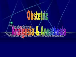 Obstetric Analgesia &amp; Anesthesia